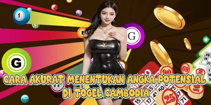 Cara Akurat Menentukan Angka Potensial di Togel Cambodia