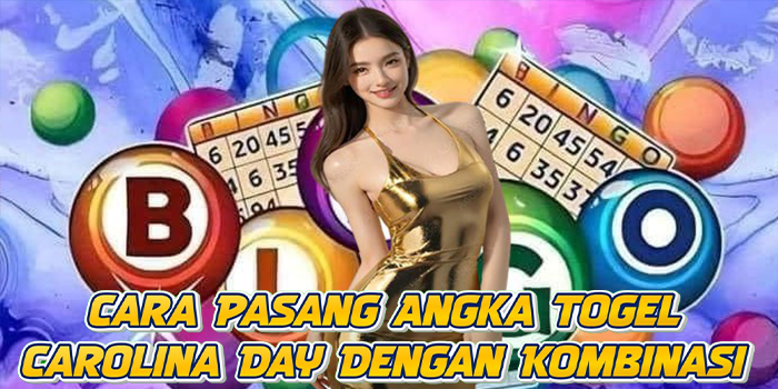 Cara Pasang Angka Togel Carolina Day Dengan Kombinasi