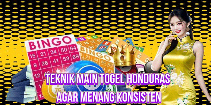 Teknik Main Togel Honduras Agar Menang Konsisten