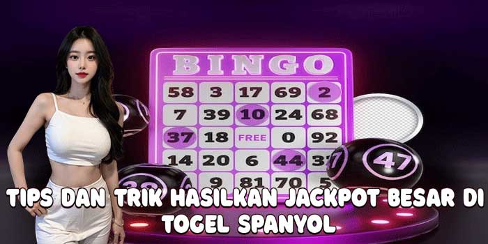 Tips Dan Trik Hasilkan Jackpot Besar Di Togel Spanyol